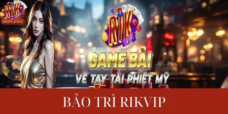 Những việc nên làm khi bảo trì Rikvip